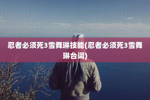 忍者必须死3雪舞琳技能(忍者必须死3雪舞琳台词)