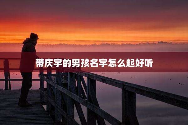 带庆字的男孩名字怎么起好听