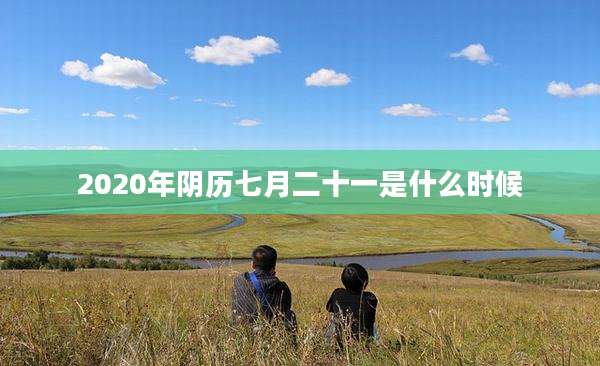 2020年阴历七月二十一是什么时候