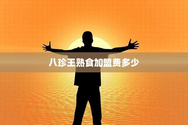 八珍王熟食加盟费多少