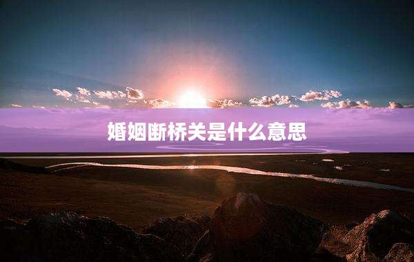 婚姻断桥关是什么意思
