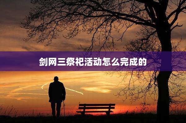 剑网三祭祀活动怎么完成的
