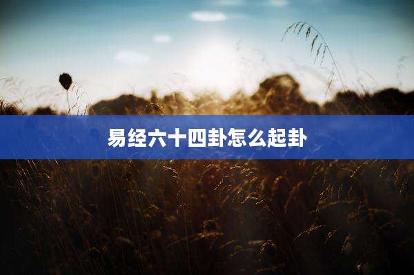 易经六十四卦怎么起卦