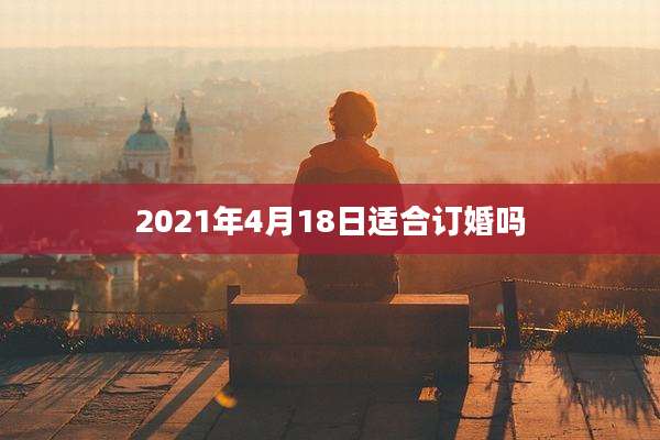 2021年4月18日适合订婚吗