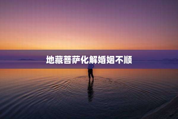 地藏菩萨化解婚姻不顺