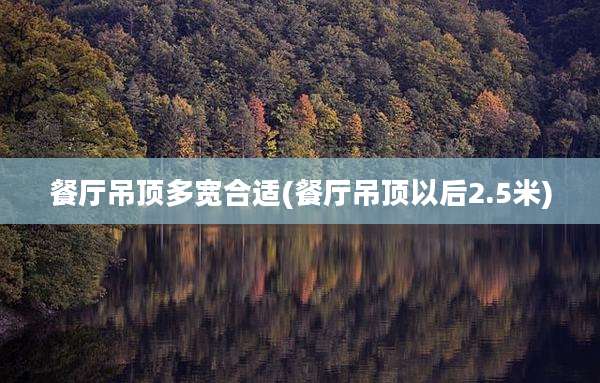 餐厅吊顶多宽合适(餐厅吊顶以后2.5米)