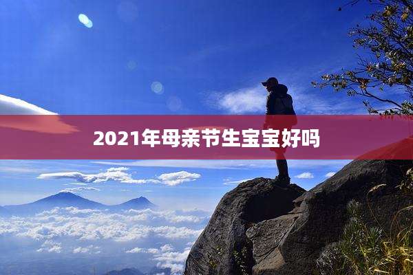 2021年母亲节生宝宝好吗