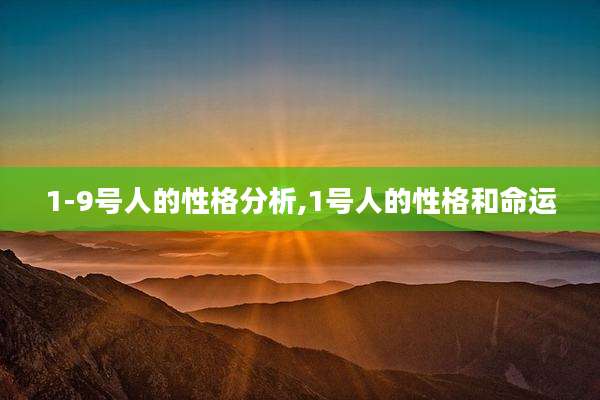 1-9号人的性格分析,1号人的性格和命运