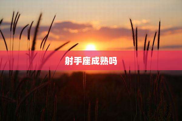 射手座成熟吗