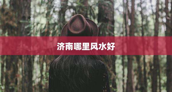 济南哪里风水好