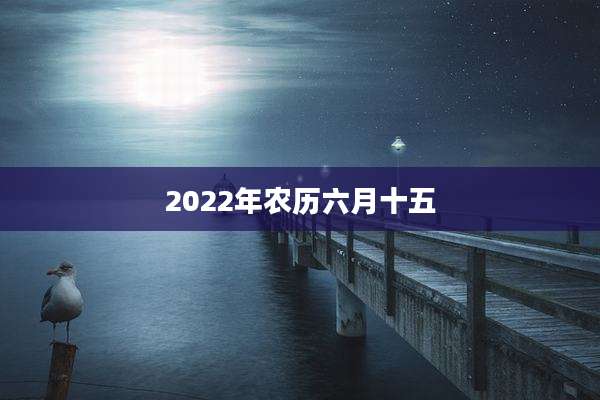 2022年农历六月十五