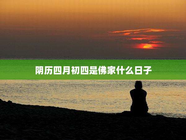 阴历四月初四是佛家什么日子