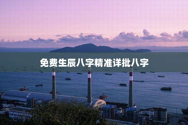 免费生辰八字精准详批八字