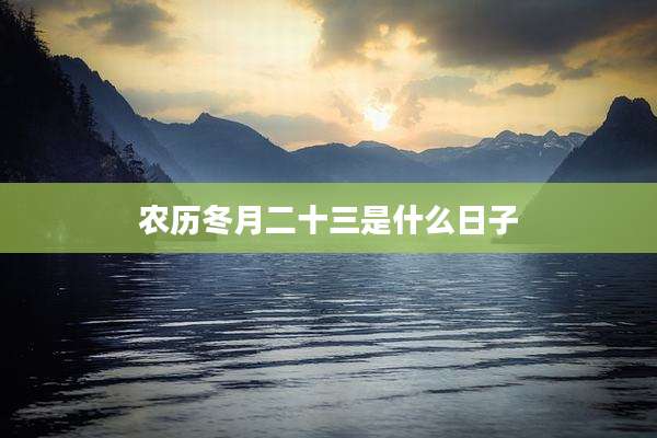 农历冬月二十三是什么日子