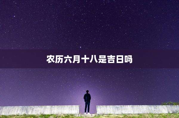 农历六月十八是吉日吗