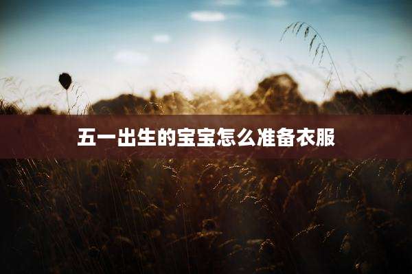 五一出生的宝宝怎么准备衣服