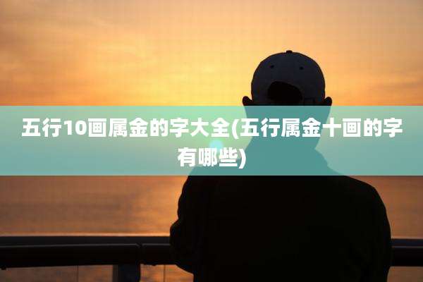 五行10画属金的字大全(五行属金十画的字有哪些)