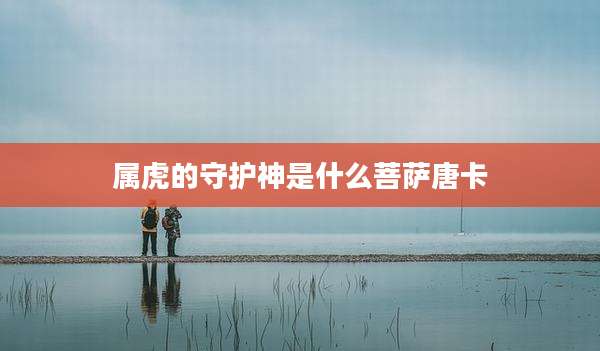 属虎的守护神是什么菩萨唐卡