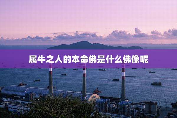 属牛之人的本命佛是什么佛像呢