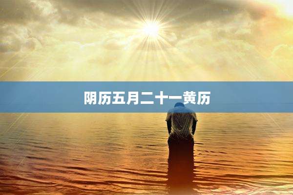 阴历五月二十一黄历