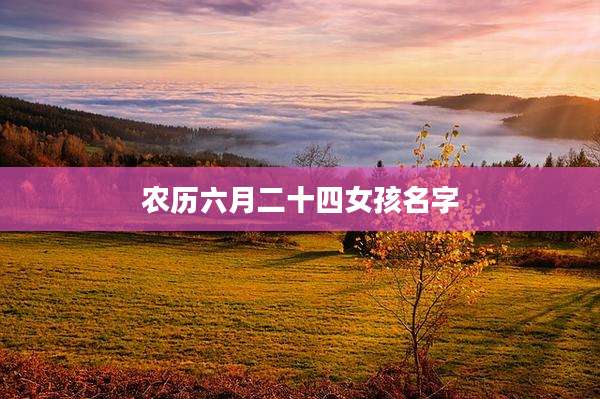 农历六月二十四女孩名字