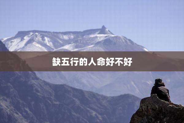 缺五行的人命好不好