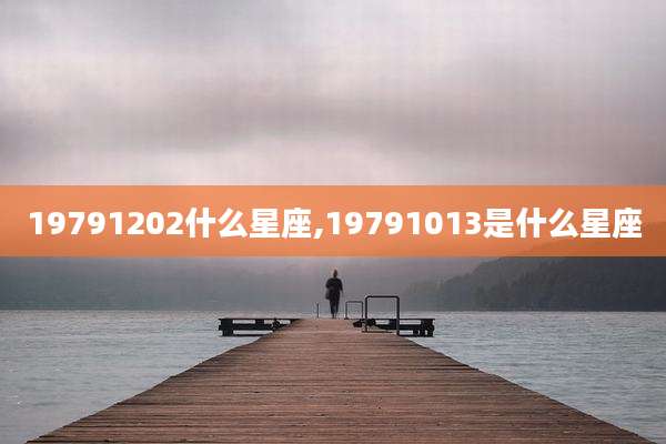 19791202什么星座,19791013是什么星座