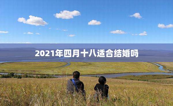 2021年四月十八适合结婚吗