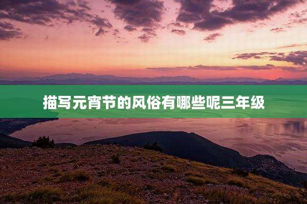描写元宵节的风俗有哪些呢三年级