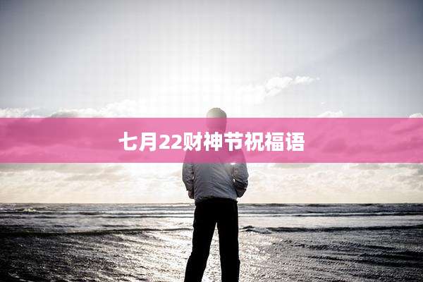 七月22财神节祝福语