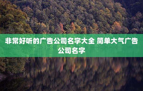 非常好听的广告公司名字大全 简单大气广告公司名字
