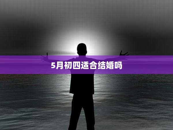 5月初四适合结婚吗