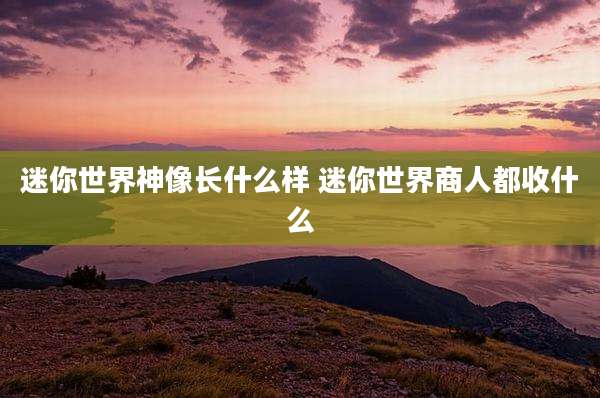 迷你世界神像长什么样 迷你世界商人都收什么