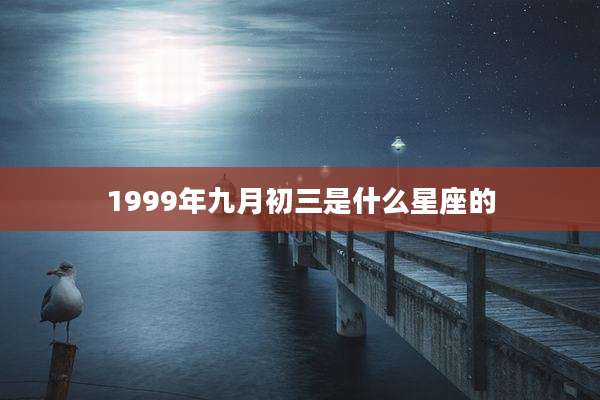 1999年九月初三是什么星座的