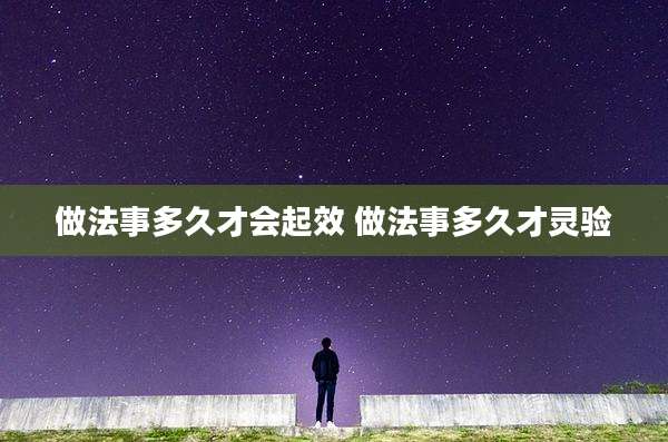 做法事多久才会起效 做法事多久才灵验