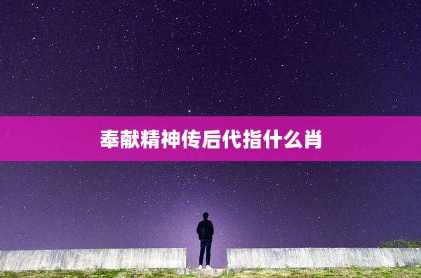奉献精神传后代指什么肖