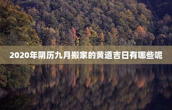 2020年阴历九月搬家的黄道吉日有哪些呢