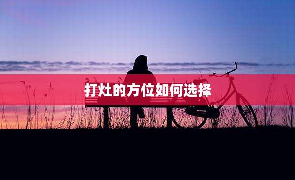 打灶的方位如何选择