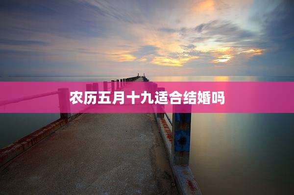 农历五月十九适合结婚吗
