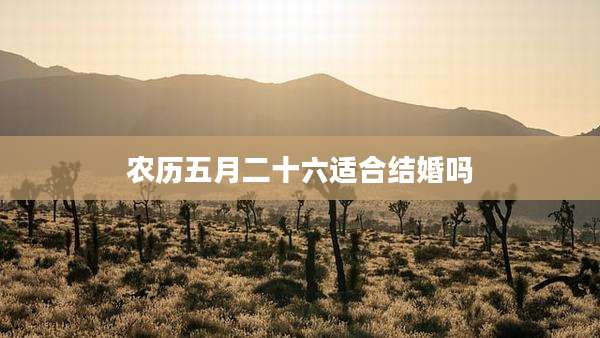 农历五月二十六适合结婚吗