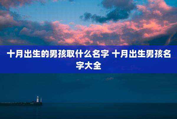 十月出生的男孩取什么名字 十月出生男孩名字大全