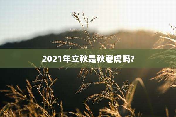 2021年立秋是秋老虎吗?