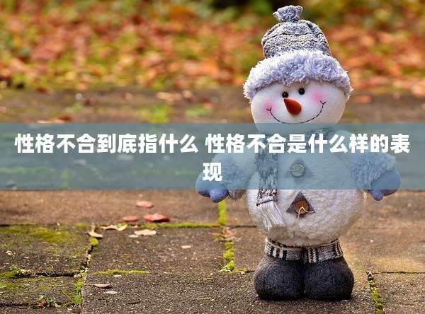 性格不合到底指什么 性格不合是什么样的表现