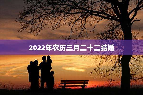2022年农历三月二十二结婚