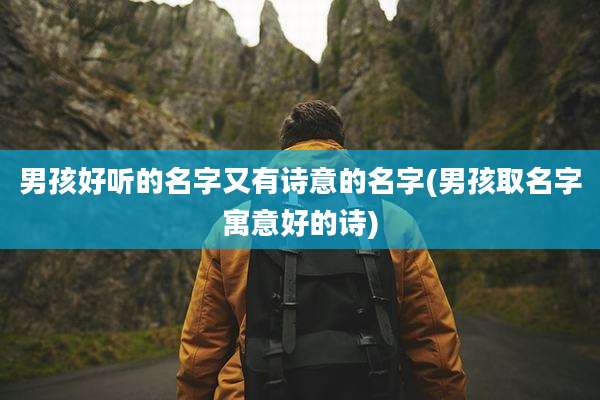 男孩好听的名字又有诗意的名字(男孩取名字寓意好的诗)