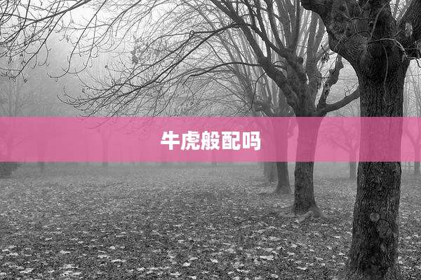 牛虎般配吗
