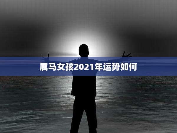 属马女孩2021年运势如何