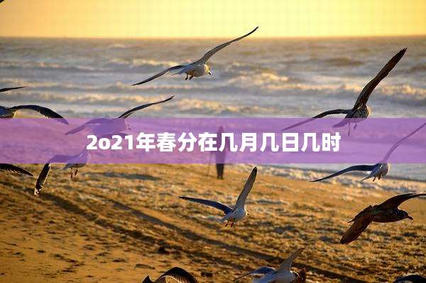 2o21年春分在几月几日几时