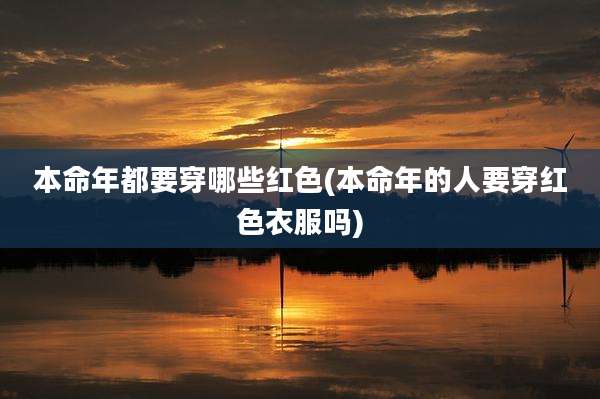 本命年都要穿哪些红色(本命年的人要穿红色衣服吗)
