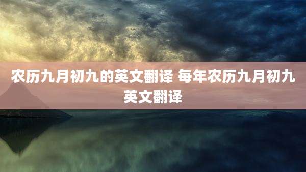 农历九月初九的英文翻译 每年农历九月初九英文翻译